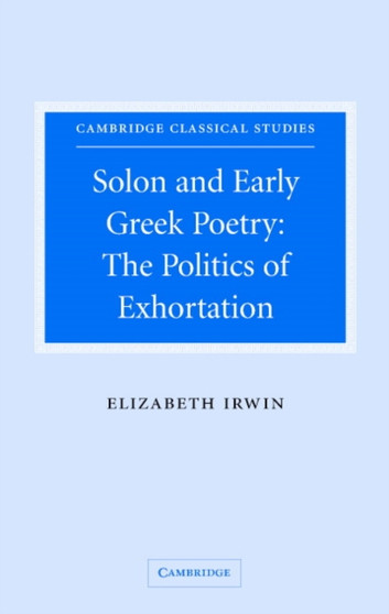 Solon and Early Greek Poetry : The Politics of Exhortation Solon and Early Greek Poetry : The Politics of Exhortation