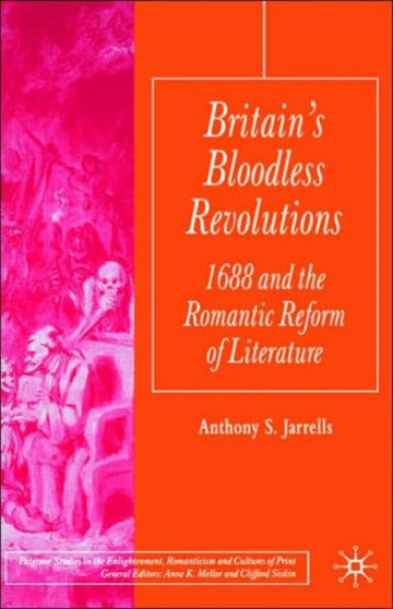 Britain's Bloodless Revolutions : 1688 and the Romantic Reform of Literature