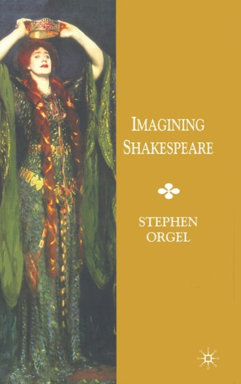 Imagining Shakespeare : A History of Texts and Visions