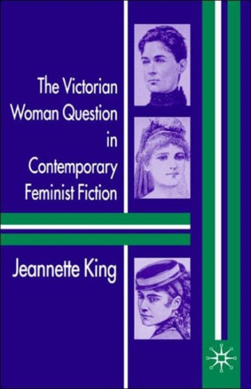 The Victorian Woman Question in Contemporary Feminist Fiction