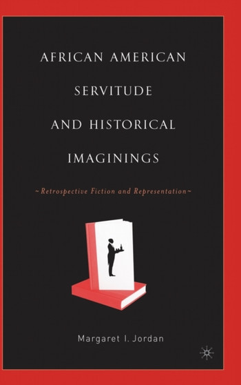 African American Servitude and Historical Imaginings : Retrospective Fiction and Representation