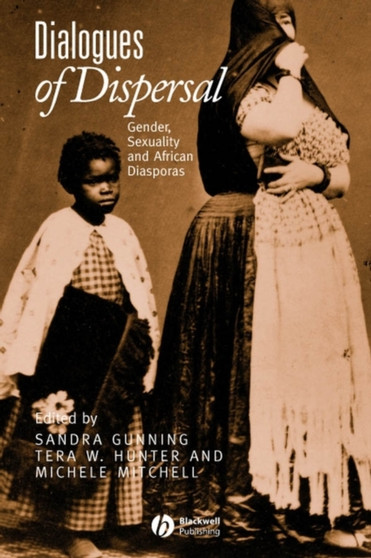 Dialogues of Dispersal : Gender, Sexuality and African Diasporas