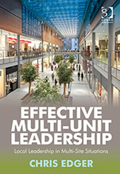 Effective Multi-Unit Leadership : Local Leadership in Multi-Site Situations