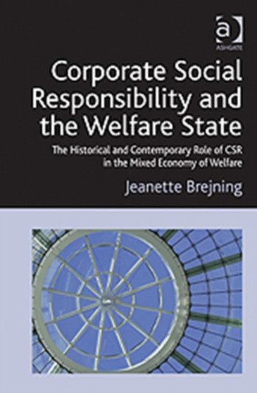 Corporate Social Responsibility and the Welfare State : The Historical and Contemporary Role of CSR in the Mixed Economy of Welfare
