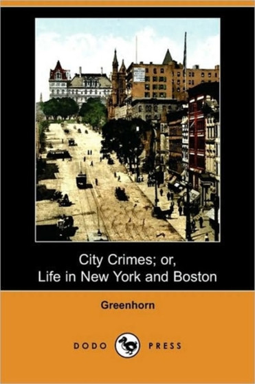 City Crimes; Or, Life in New York and Boston (Dodo Press)