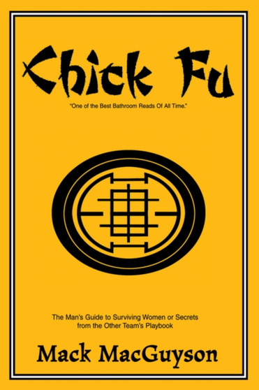 Chick Fu : The Man's Guide to Surviving Women or Secrets from the Other Team's Playbook by Mack Macguyson - Paperback