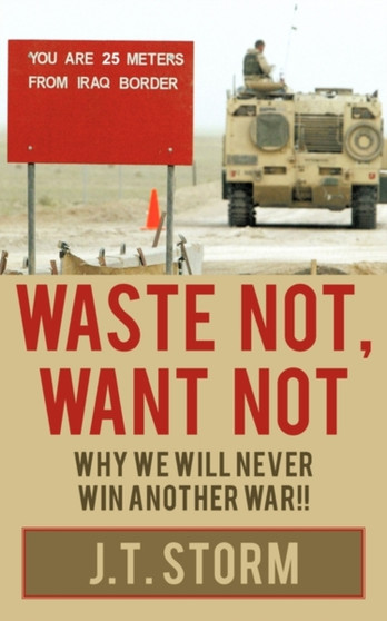Waste Not, Want Not : Why We Will Never Win Another War!!