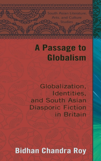 A Passage to Globalism : Globalization, Identities, and South Asian Diasporic Fiction in Britain : 4