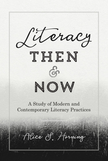 Literacy Then and Now : A Study of Modern and Contemporary Literacy Practices : 9