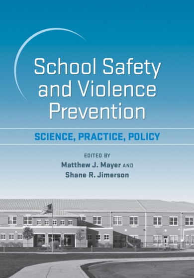 School Safety and Violence Prevention : Science, Practice, Policy