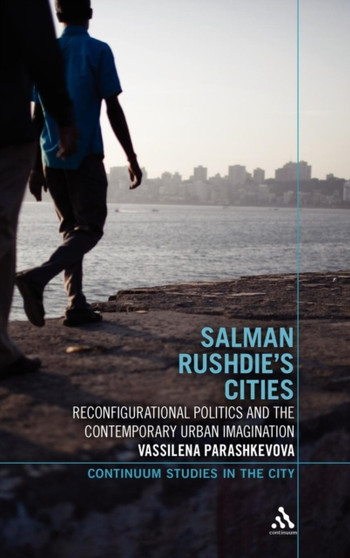 Salman Rushdie's Cities : Reconfigurational Politics and the Contemporary Urban Imagination
