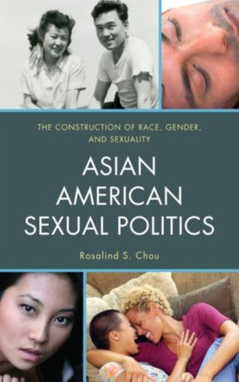 Asian American Sexual Politics : The Construction of Race, Gender, and Sexuality