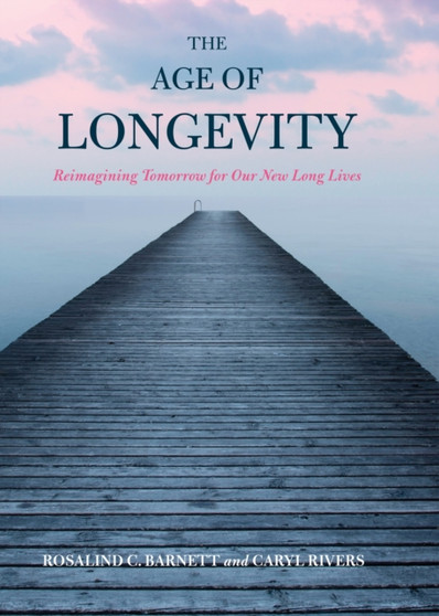 The Age of Longevity : Re-Imagining Tomorrow for Our New Long Lives