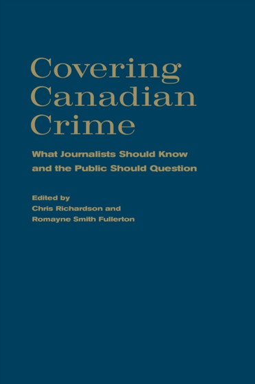 Covering Canadian Crime : What Journalists Should Know and the Public Should Question