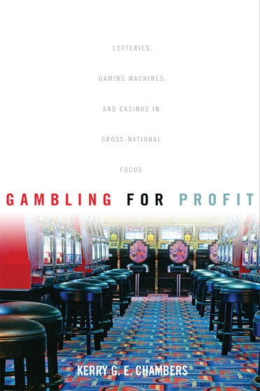 Gambling for Profit : Lotteries, Gaming Machines, and Casinos in Cross-National Focus