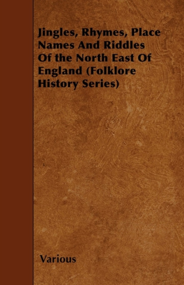 Jingles, Rhymes, Place Names And Riddles Of the North East Of England (Folklore History Series)