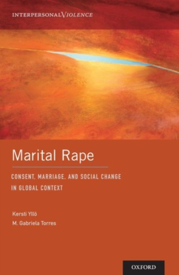 Marital Rape : Consent, Marriage, and Social Change in Global Context