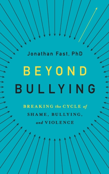 Beyond Bullying : Breaking the Cycle of Shame, Bullying, and Violence