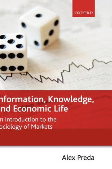 Information, Knowledge, and Economic Life : An Introduction to the Sociology of Markets
