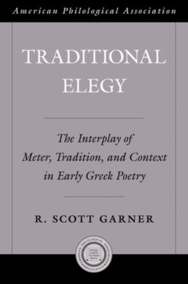 Traditional Elegy : The Interplay of Meter, Tradition, and Context in Early Greek Poetry