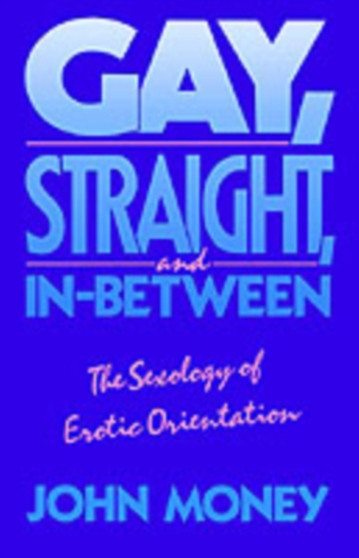 Gay, Straight, and In-Between : The Sexology of Erotic Orientation
