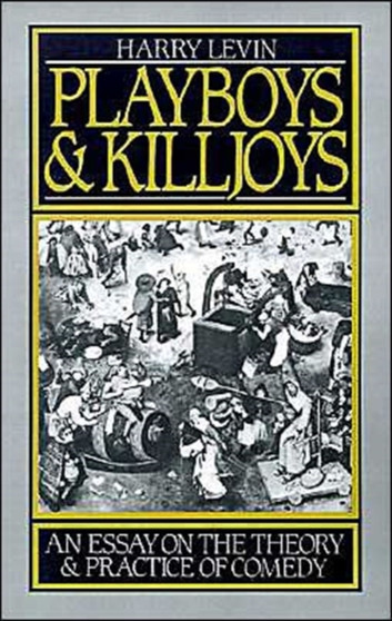 Playboys and Killjoys : An Essay on the Theory and Practice of Comedy