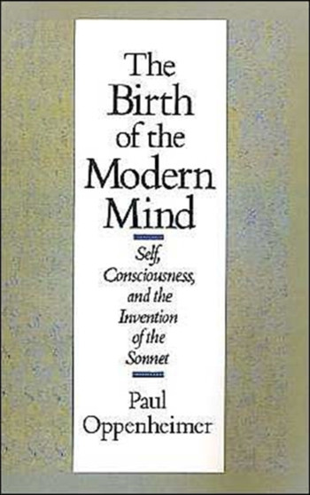 The Birth of the Modern Mind : Self, Consciousness, and the Invention of the Sonnet