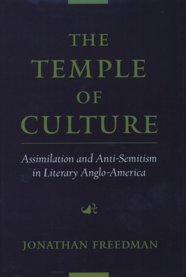 The Temple of Culture : Assimilation and Anti-Semitism in Literary Anglo-America