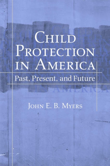 Child Protection in America : Past, Present, and Future