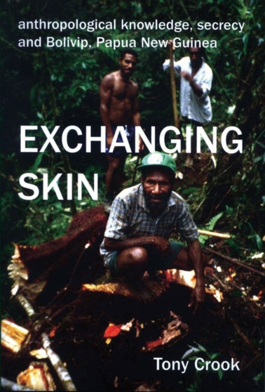 Anthropological Knowledge, Secrecy and Bolivip, Papua New Guinea : Exchanging Skin