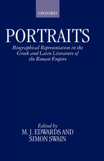 Portraits : Biographical Representation in the Greek and Latin Literature of the Roman Empire