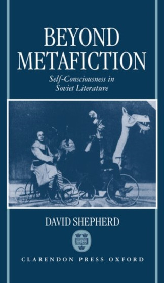 Beyond Metafiction : Self-Consciousness in Soviet Literature