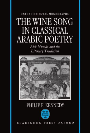 The Wine Song in Classical Arabic Poetry : Abu Nuwas and the Literary Tradition