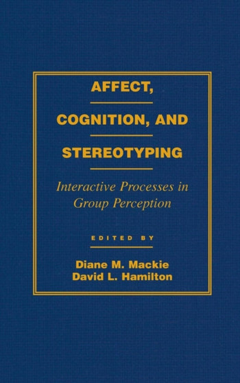 Affect, Cognition and Stereotyping : Interactive Processes in Group Perception