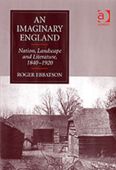 An Imaginary England : Nation, Landscape and Literature, 1840???1920