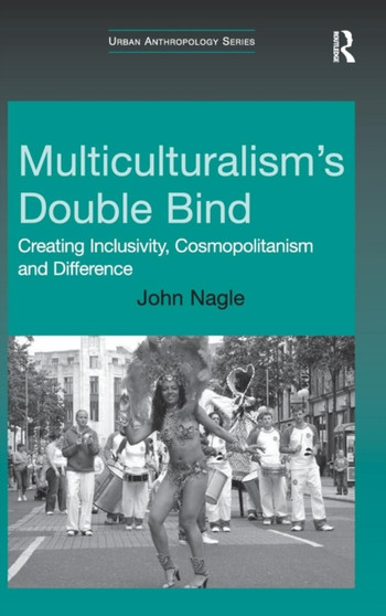 Multiculturalism's Double-Bind : Creating Inclusivity, Cosmopolitanism and Difference