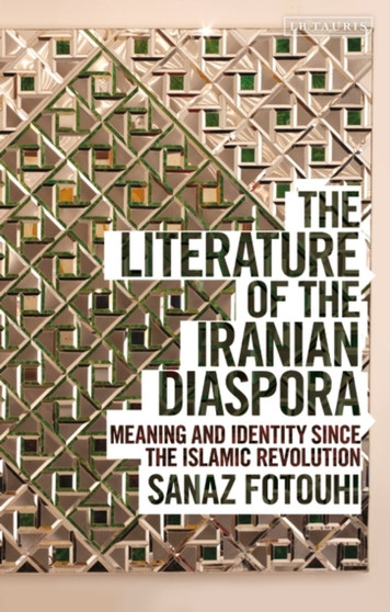 The Literature of the Iranian Diaspora : Meaning and Identity since the Islamic Revolution