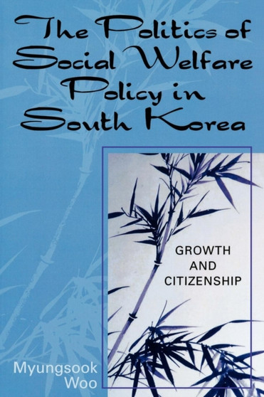 The Politics of Social Welfare Policy in South Korea : Growth and Citizenship