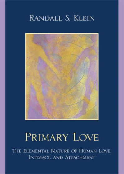 Primary Love : The Elemental Nature of Human Love, Intimacy, and Attachment