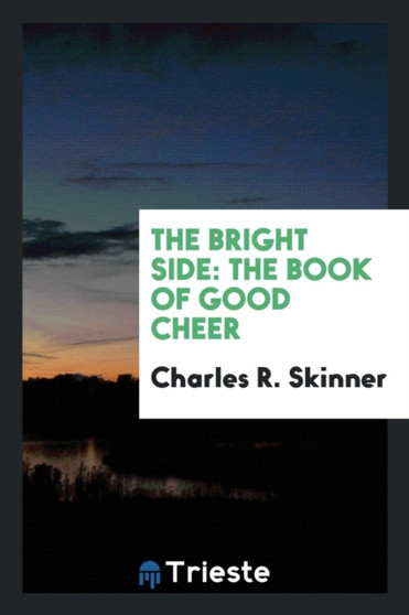 The Bright Side : The Book of Good Cheer by Charles R Skinner - Paperback