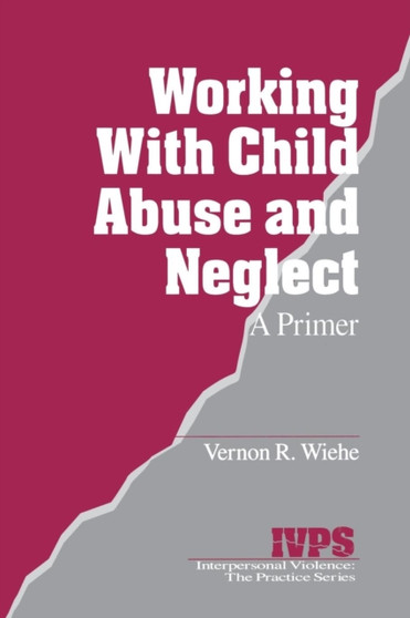 Working with Child Abuse and Neglect : A Primer