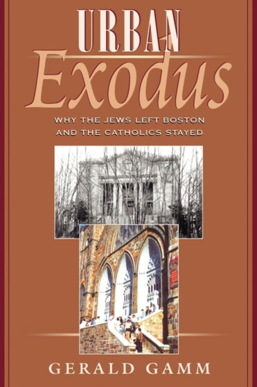 Urban Exodus : Why the Jews Left Boston and the Catholics Stayed