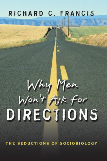 Why Men Won't Ask for Directions : The Seductions of Sociobiology