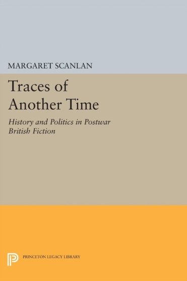 Traces of Another Time : History and Politics in Postwar British Fiction