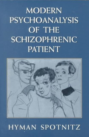 Modern Psychoanalysis of the Schizophrenic Patient : Theory of the Technique (The Master Work Series)