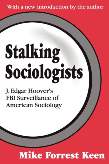 Stalking Sociologists : J. Edgar Hoover's FBI Surveillance of American Sociology