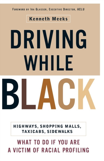 Driving While Black : Highways, Shopping Malls, Taxi Cabs, Sidewalks: How to Fight Back if You Are a Victim of Racial Profiling