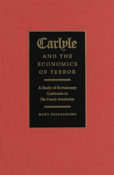 Carlyle and the Economics of Terror : A Study of Revisionary Gothicism in The French Revolution