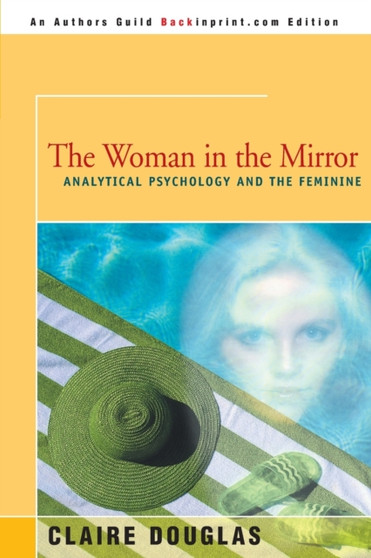 The Woman in the Mirror : Analytical Psychology and the Feminie