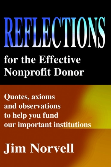 Reflections for the Effective Nonprofit Donor : Quotes, Axioms and Observations to Help You Fund Our Important Institutions
